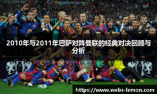 2010年与2011年巴萨对阵曼联的经典对决回顾与分析