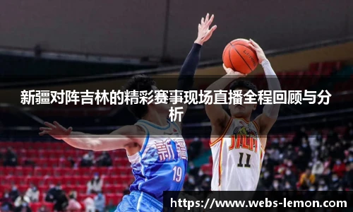 新疆对阵吉林的精彩赛事现场直播全程回顾与分析