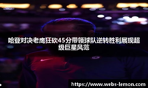哈登对决老鹰狂砍45分带领球队逆转胜利展现超级巨星风范