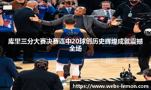 库里三分大赛决赛连中20球创历史辉煌成就震撼全场