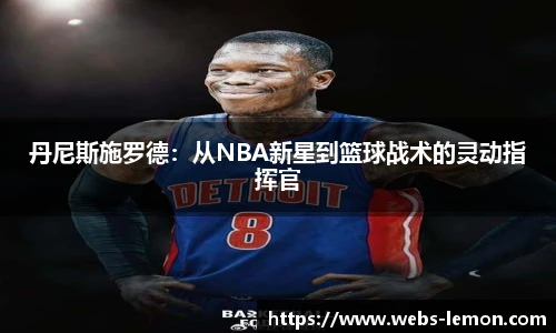 丹尼斯施罗德：从NBA新星到篮球战术的灵动指挥官